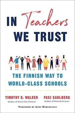 In Teachers We Trust: The Finnish Way to World-Class Schools   by Pasi Sahlberg and Timothy D. Walker